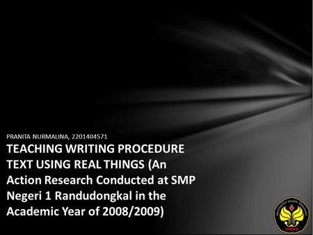 PRANITA NURMALINA, 2201404571 TEACHING WRITING PROCEDURE TEXT USING REAL THINGS (An Action Research Conducted at SMP Negeri 1 Randudongkal in the Academic.