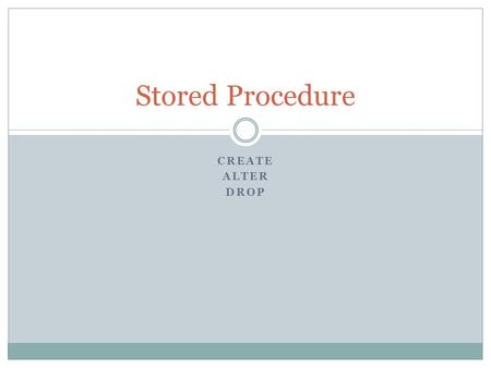 CREATE ALTER DROP Stored Procedure. Apa itu Stored Procedure?? kumpulan perintah SQL yang diberi nama dan disimpan dalam server Sekumpulan pernyataan.