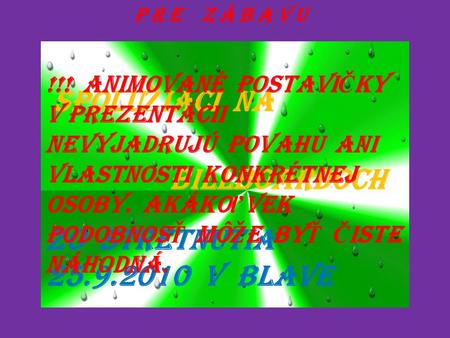 P R E Z Á B A V U SPOLU Ž IACI NA BILLBOARDOCH Zo stretnutia 25.9.2010 v Blave !!! Animované postavi Č ky v prezentácii nevyjadrujú povahu ani vlastnosti.