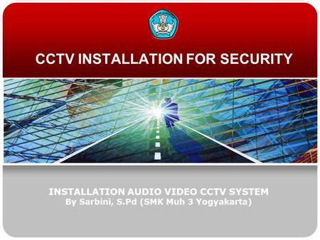 CCTV INSTALLATION FOR SECURITY INSTALLATION AUDIO VIDEO CCTV SYSTEM By Sarbini, S.Pd (SMK Muh 3 Yogyakarta)