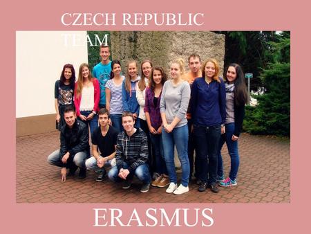 ERASMUS + CZECH REPUBLIC TEAM. ANTONÍNELIŠKA ŠTĚPÁN 23.9. 1996 Volleyball, traveling, horse riding, reading, writing 26.7.1997 folklore dances, languages,