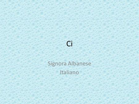 Ci Signora Albanese Italiano. Ci You have seen CI used so far as: As a reflexive pronoun: Ci laviamo: We wash ourselves. Ci vediamo: We will see each.