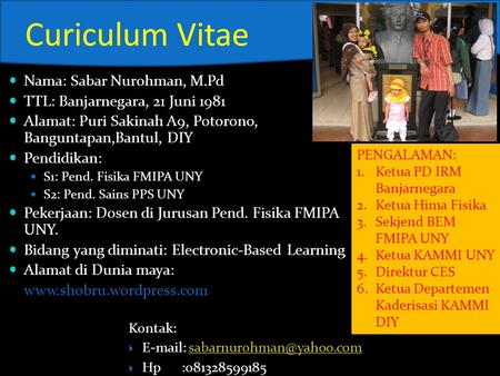 Curiculum Vitae Nama: Sabar Nurohman, M.Pd TTL: Banjarnegara, 21 Juni 1981 Alamat: Puri Sakinah A9, Potorono, Banguntapan,Bantul, DIY Pendidikan: S1: Pend.