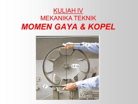 KULIAH IV MEKANIKA TEKNIK MOMEN GAYA & KOPEL