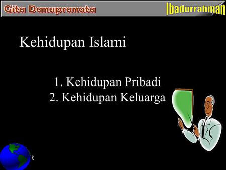 Kehidupan Islami 1. Kehidupan Pribadi 2. Kehidupan Keluarga.