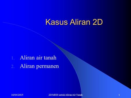 16/04/20152D MEH untuk Aliran Air Tanah1 Kasus Aliran 2D 1. Aliran air tanah 2. Aliran permanen.