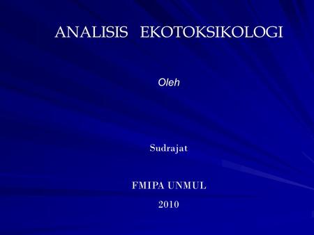 ANALISIS EKOTOKSIKOLOGI Oleh Sudrajat FMIPA UNMUL 2010.