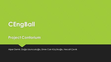 CEngBall Project Contorium Alper Demir, Doğa Uzuncukoğlu, Emre Can Küçükoğlu, Necati Çevik.