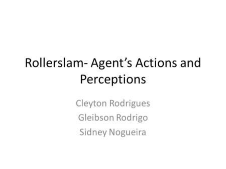 Rollerslam- Agent’s Actions and Perceptions Cleyton Rodrigues Gleibson Rodrigo Sidney Nogueira.