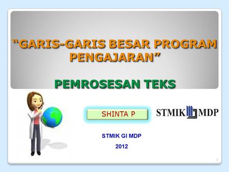 1 “GARIS-GARIS BESAR PROGRAM PENGAJARAN” PEMROSESAN TEKS “GARIS-GARIS BESAR PROGRAM PENGAJARAN” PEMROSESAN TEKS SHINTA P STMIK GI MDP 2012.