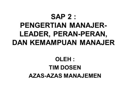 SAP 2 : PENGERTIAN MANAJER-LEADER, PERAN-PERAN, DAN KEMAMPUAN MANAJER