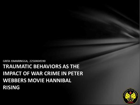 GRITA ISMARINGGA, 2250404590 TRAUMATIC BEHAVIORS AS THE IMPACT OF WAR CRIME IN PETER WEBBERS MOVIE HANNIBAL RISING.