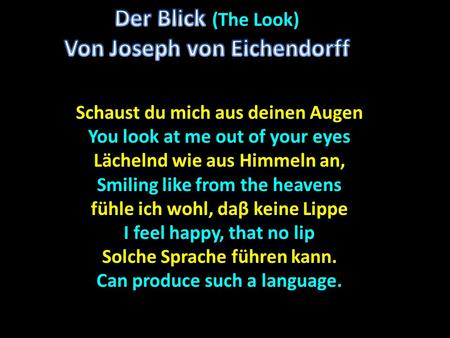 Schaust du mich aus deinen Augen You look at me out of your eyes Lächelnd wie aus Himmeln an, Smiling like from the heavens fühle ich wohl, daβ keine Lippe.