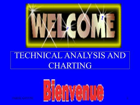 TAREK AMYUNITECHNICAL ANALYSIS1 TECHNICAL ANALYSIS AND CHARTING.