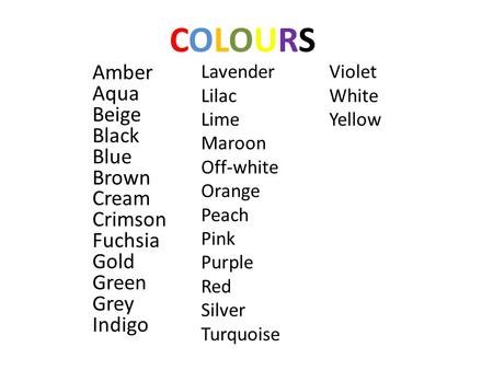 COLOURSCOLOURS Amber Aqua Beige Black Blue Brown Cream Crimson Fuchsia Gold Green Grey Indigo Lavender Lilac Lime Maroon Off-white Orange Peach Pink Purple.