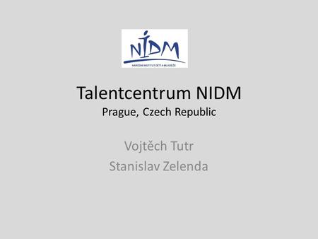 Talentcentrum NIDM Prague, Czech Republic Vojtěch Tutr Stanislav Zelenda.