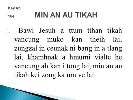 1. Bawi Jesuh a ttum tthan tikah vancung muko kan theih lai, zungzal in ceunak ni bang in a tlang lai, khamhnak a hmumi vialte he vancung ah kan i tong.