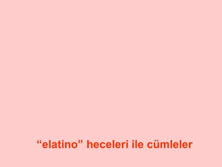 “elatino” heceleri ile cümleler a n anan e n enen.