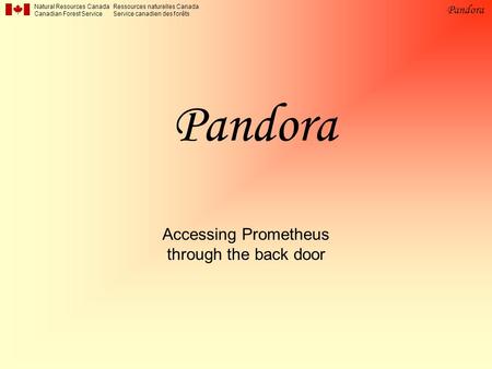 Natural Resources Canada Canadian Forest Service Ressources naturelles Canada Service canadien des forêts Pandora Accessing Prometheus through the back.