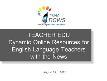 TEACHER EDU Dynamic Online Resources for English Language Teachers with the News August 23rd, 2012.