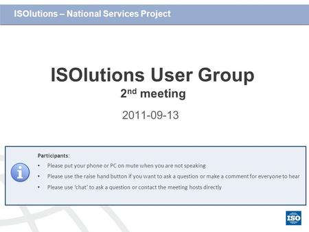 Cliquez et modifiez le titre 2011-09-13 ISOlutions – National Services Project ISOlutions User Group 2 nd meeting Participants: Please put your phone or.