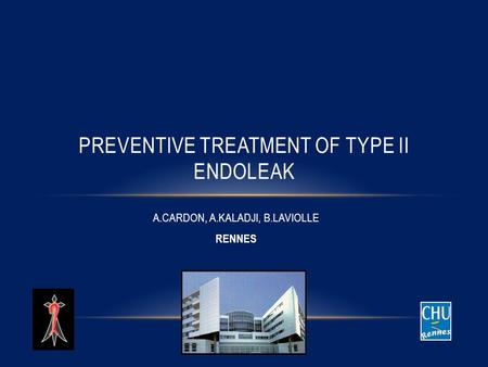 A.CARDON, A.KALADJI, B.LAVIOLLE RENNES PREVENTIVE TREATMENT OF TYPE II ENDOLEAK.