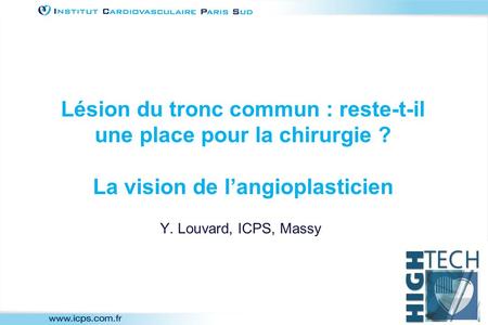 Lésion du tronc commun : reste-t-il une place pour la chirurgie ? La vision de l’angioplasticien Y. Louvard, ICPS, Massy.