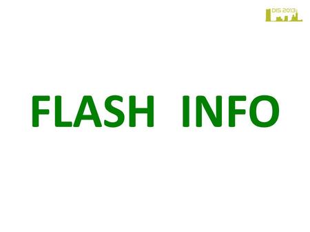 FLASH INFO. Welcome to DIS2013! Organisers: badges with the red band: Daily news displayed close to the welcome desk Breaks: – Coffee : 10h30 or 16h00.