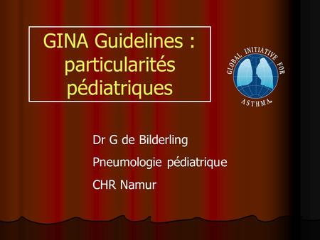 GINA Guidelines : particularités pédiatriques Dr G de Bilderling Pneumologie pédiatrique CHR Namur.