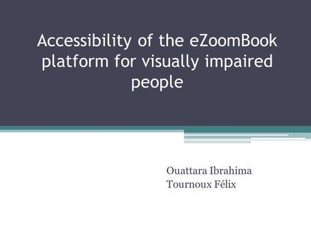 Accessibility of the eZoomBook platform for visually impaired people Ouattara Ibrahima Tournoux Félix.