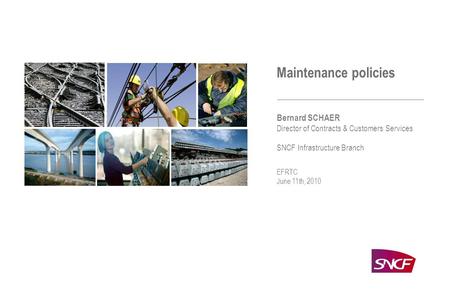 SNCF Infra | juin 2010 1 EFRTC June 11th, 2010 Bernard SCHAER Director of Contracts & Customers Services SNCF Infrastructure Branch Maintenance policies.