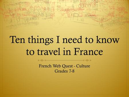 Ten things I need to know to travel in France French Web Quest - Culture Grades 7-8.