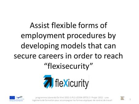 Assist flexible forms of employment procedures by developing models that can secure careers in order to reach “flexisecurity” programme Léonardo Da Vinci.