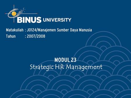 Matakuliah: J0124/Manajemen Sumber Daya Manusia Tahun: 2007/2008 MODUL 23 Strategic HR Management.