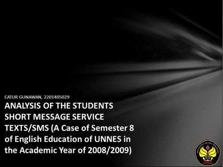 CATUR GUNAWAN, 2201405029 ANALYSIS OF THE STUDENTS SHORT MESSAGE SERVICE TEXTS/SMS (A Case of Semester 8 of English Education of UNNES in the Academic.