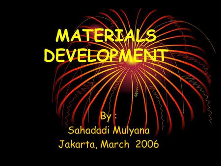 MATERIALS DEVELOPMENT By : Sahadadi Mulyana Jakarta, March 2006.