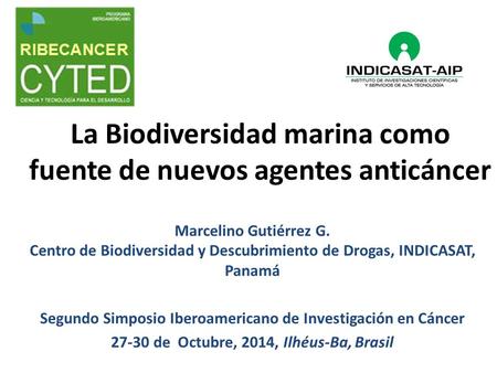 La Biodiversidad marina como fuente de nuevos agentes anticáncer Marcelino Gutiérrez G. Centro de Biodiversidad y Descubrimiento de Drogas, INDICASAT,