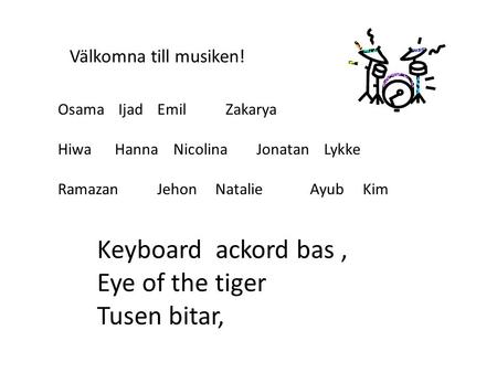 Osama IjadEmil Zakarya Hiwa Hanna NicolinaJonatan Lykke RamazanJehon Natalie Ayub Kim Välkomna till musiken! Keyboard ackord bas, Eye of the tiger Tusen.