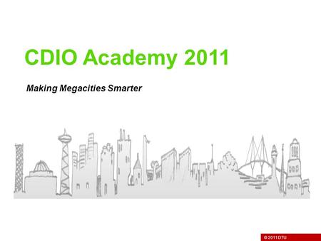 © 2011 DTU Making Megacities Smarter CDIO Academy 2011.