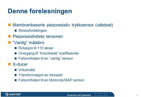 Electronics and Cybernetics 1 Denne forelesningen Membranbaserte piezoresistiv trykksensor (våtetset) Stressfordelingen Piezoresistivitets tensoren ”Vanlig”