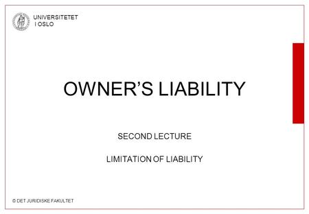 © DET JURIDISKE FAKULTET UNIVERSITETET I OSLO OWNER’S LIABILITY SECOND LECTURE LIMITATION OF LIABILITY.