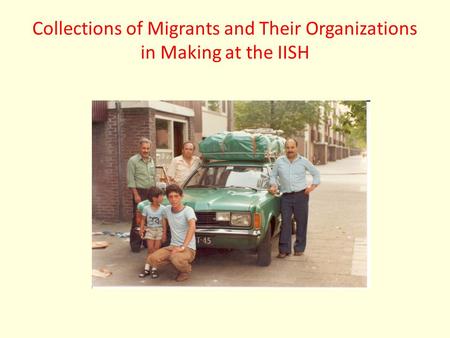 Collections of Migrants and Their Organizations in Making at the IISH.