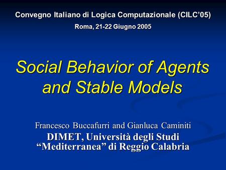 Social Behavior of Agents and Stable Models Francesco Buccafurri and Gianluca Caminiti DIMET, Università degli Studi “Mediterranea” di Reggio Calabria.