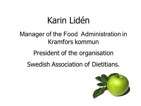 Karin Lidén Manager of the Food Administration in Kramfors kommun President of the organisation Swedish Association of Dietitians.