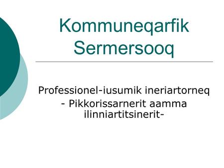 Kommuneqarfik Sermersooq Professionel-iusumik ineriartorneq - Pikkorissarnerit aamma ilinniartitsinerit-