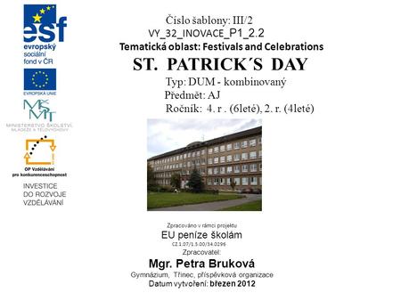 Číslo šablony: III/2 VY_32_INOVACE_ P1 _ 2.2 Tematická oblast: Festivals and Celebrations ST. PATRICK´S DAY Typ: DUM - kombinovaný Předmět: AJ Ročník: