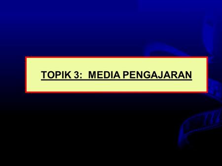 TOPIK 3: MEDIA PENGAJARAN