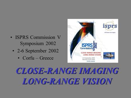 ISPRS Commission V Symposium 2002 2-6 September 2002 Corfu – Greece CLOSE-RANGE IMAGING LONG-RANGE VISION.