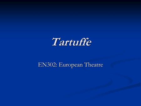 Tartuffe EN302: European Theatre.