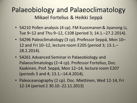 Palaeobiology and Palaeoclimatology Mikael Fortelius & Heikki Seppä 54210 Pollen analysis (4 cp). FM Kuosmanen & Jiyanong Li, Tue 9–12 and Thu 9–12, C108.